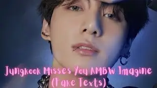 Jungkook Misses You AMBW Imagine (Fake Texts)