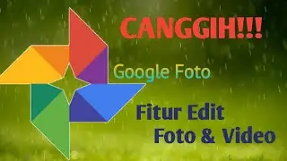 Canggih!!! Edit Foto dan Video di Google Foto