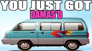 YOU JUST GOT DAEWOO DAMAS'D