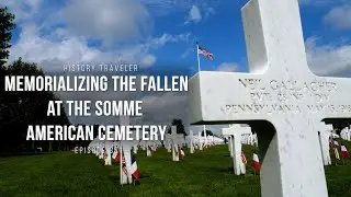 Memorializing the Fallen at the Somme American Cemetery | History Traveler Episode 351