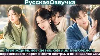 【RUS DUB】Переродившись, девушка вышла за бедного деревенского парня вместо сестры— а он оказался CEO