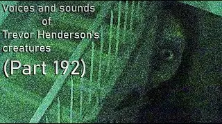 Voices and sounds of Trevor Henderson's creatures (Part 192)