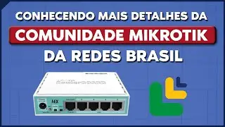 Conhecendo mais detalhes da Comunidade MikroTik da Redes Brasil!