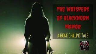 The Whispers of Blackorn Manor: A Bone Chilling Tale
