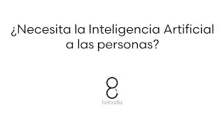 ¿Necesita la Inteligencia Artificial a las personas?