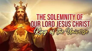 The Solemnity of Our Lord Jesus Christ, King of the Universe (November 26, 2023)