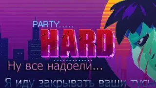 Party Hard - Все я закрываю ваши тусы. Пора всем спать.