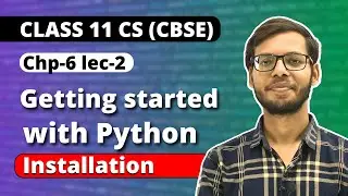 Installing Python | Getting Started with Python | Class 11 Python | Class 11 Computer Science
