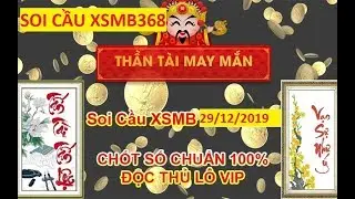 SOI CẦU XSMB 368 NGÀY 29/12/2019 ĂN BTL 10X2