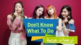 ترجمات عربية - Don't Know What To Do -ترجمات عربية - BlackPink