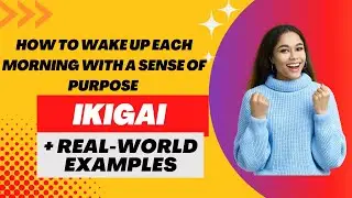 How to Wake Up Each Morning With a Sense of Purpose  (Ikigai) +REAL LIFE EXAMPLES