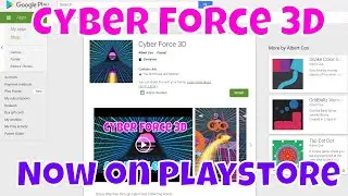 Cyber Force 3D now on Playstore! Why Playstore is Last Place I Upload To