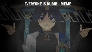 Everyone is dumb meme// genshin impact// ft. scaramouche/wanderer/-the ponos-