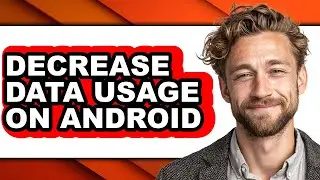 How to Decrease Data Usage on Android (updated)