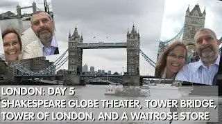 London Day 5: Shakespeare Globe Theater, Tower Bridge, Tower of London & Waitrose
