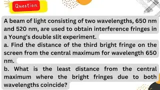 A beam of light consisting of two wavelengths, 650 nm and 520 nm, are used to obtain interference