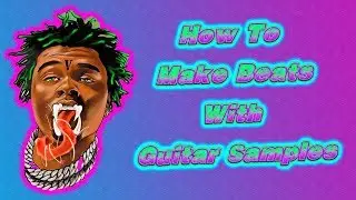 MAKING A BEAT WITH GUITAR SAMPLES | HOW TO FIND GUITAR SAMPLES FL STUDIO
