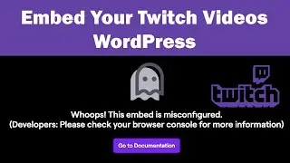 How to Embed Your Twitch Stream And Videos on WordPress 2020 | Whoops! This embed is misconfigured