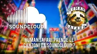 Human Safari Prende le Canzoni da SoundCloud?
