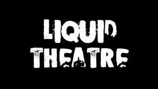 Liquid Theatre | While You Are Here