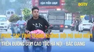 Phức tạp tình trạng không đội mũ bảo hiểm trên đường gom cao tốc Hà Nội - Bắc Giang
