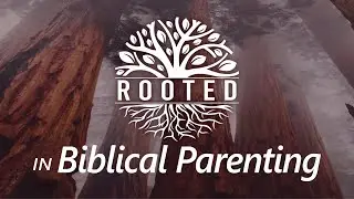 Rooted In Biblical Parenting - Pastor Jason Murphy