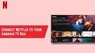 Instantly Connect Netflix to Your Android TV Box – Step By Step Guide