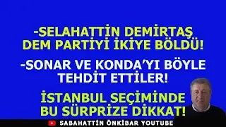 S.DEMİRTAŞ DEM PARTİYİ İKİYE BÖLDÜ!.SONAR VE KONDA'YA TEHDİT!.İSTANBUL SEÇİMİNDE BU SÜRPRİZE DİKKAT!