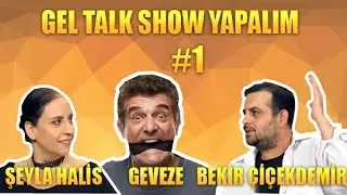 Gel Talk Show Yapalım - Şeyla Halis ve Bekir Çiçekdemir #1 - Geveze Show