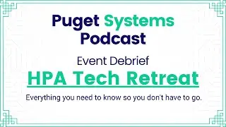 Puget Systems Podcast - Event Debrief: HPA Tech Retreat
