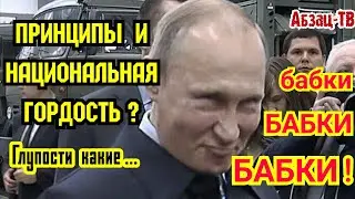 Путин. Национальная гордость и принципы? Бaбки! БAБKИ! Только БAБKИ! Ну или жим-жим играет...