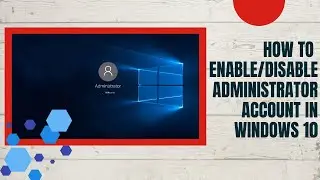 How to Enable/Disable Administrator Account in Windows 10?