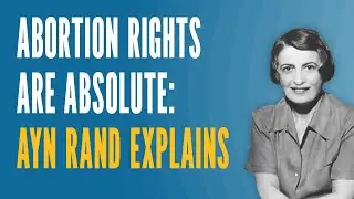 Abortion Rights are Absolute: Ayn Rand Explains