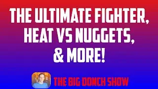 TUF 31, Heat vs Nuggets, & MORE! | The Big Donch Show