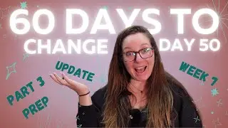 60 Days to Change, Week 7, Day 50! Update, Part 3 prep!