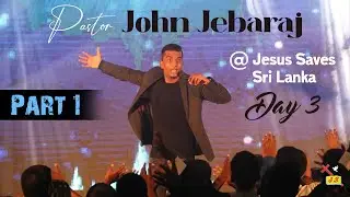 Pastor John Jebaraj | Day 3 | Part 1 | Sermon | Jesus Saves | Sri Lanka
