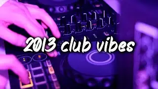 2013 club vibes ~party playlist