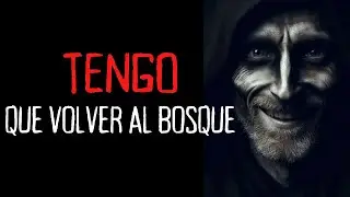 Creepypasta | TENGO QUE VOLVER AL BOSQUE