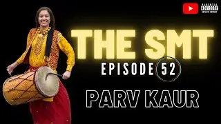 THE SMT | #EP52 PARV KAUR |