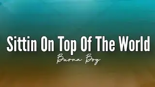 Burna Boy - Sittin On Top of The World (Lyrics)
