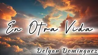 EN OTRA VIDA (video letra ) - Delyan Dominguez