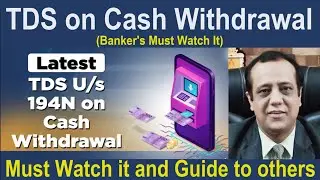 TDS on Cash Withdrawal Under Section 194N | Refund of TDS on Cash Withdrawal | Must Watch by Bankers