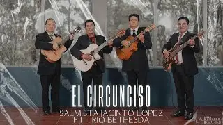 Salmista Jacinto Lopez ft. Trio Bethesda - El Circunciso (Video Oficial)