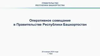 Оперативное совещание в Правительстве Республики Башкортостан: прямая трансляция 29 января 2024 г.