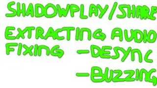 NVIDIA ShadowPlay/Share : Extract audio, remove mic-buzzing, fix AV-desync