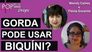 Mulher gorda pode usar biquíni? | Flávia Durante entrevista Wendy Caires | Pop Plus