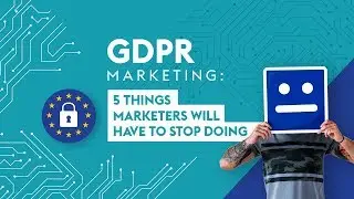 GDPR marketing: 5 things marketers will have to stop doing - 4 Minute Tech