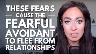 These Fears Cause the Fearful Avoidant to Flee From Relationships & Sabotage Love
