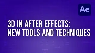3D in After Effects: New Tools and Techniques