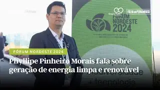 Fórum Nordeste 2024: Phyllipe Pinheiro Morais fala sobre geração de energia limpa e renovável